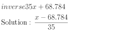 The inverse of 35x+68.784 is (x-68.784)/(35)